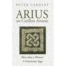 Arius on Carillon Avenue: More Than a Memoir: A Trinitarian Saga