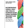 Incorporating Science, Body, and Yoga in Nutrition-Based Eating Disorder Treatment and Recovery: The Integrated Eating Approach
