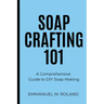 Soap Crafting 101: A Comprehensive Guide to DIY Soap Making