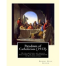 Paradoxes of Catholicism (1913). By: Robert Hugh Benson: A collection of essays relating to his conversion to Catholicism.