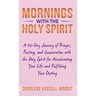 Mornings with the Holy Spirit: A 42-Day Journey of Prayer, Fasting, and Consecration with the Holy Spirit for Accelerating Your Life and Fulfilling Yo