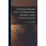 The Backward Art of Spending Money, and Other Essays