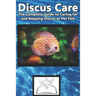 Discus Care: The Complete Guide to Caring for and Keeping Discus as Pet Fish
