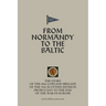 FROM NORMANDY TO THE BALTIC The Story Of The 44th Lowland Infantry Brigade Of The 15th Scottish Division From D Day to The End Of The War In Europe