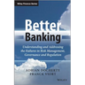 Better Banking: Understanding and Addressing the Failures in Risk Management, Governance and Regulation