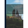 The Red River Settlement [microform]: Its Rise, Progress, and Present State: With Some Account of the Native Races and Its General History, to the Pre