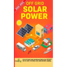 Off Grid Solar Power 2022-2023: Step-By-Step Guide to Make Your Own Solar Power System For RV's, Boats, Tiny Houses, Cars, Cabins and more, With the M