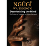 Decolonising the Mind: The Politics of Language in African Literature
