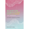 Quantum Computing Explained for Beginners: The Science, Technology, and Impact