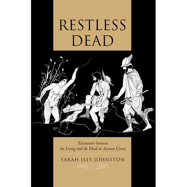 Restless Dead: Encounters Between the Living and the Dead in Ancient Greece