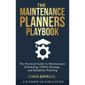 The Maintenance Planners Playbook: The Practical Guide to Maintenance Scheduling, CMMS Strategy and Reliability Planning