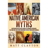 Native American Myths: Captivating Myths and Legends of Cherooke Mythology, the Choctaws and Other Indigenous Peoples from North America