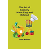 The Art of Cookery; Made Easy and Refined