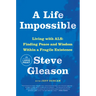 A Life Impossible: Living with ALS: Finding Peace and Wisdom Within a Fragile Existence
