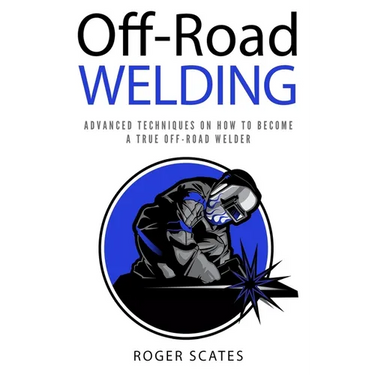 Off-Road Welding: Advanced Techniques on How to Become a True Off-Road Welder