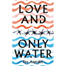 Love and Only Water: The Debut Novel by Award-Winning Author Eva Asprakis