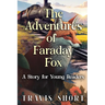 The Adventures of Faraday Fox: A Story for Young Readers