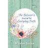 The Believer's Journal for Everyday Faith