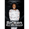 Broken But Not Bound: It's Never Too Late to Heal and Rebuild
