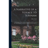A Narrative of a Voyage to Surinam: Of a Residence There During 1805, 1806, and 1807, and of the Author's Return to Europe by the Way of North America