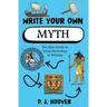Write Your Own Myth: The Epic Guide to Using Mythology in Writing