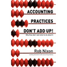Accounting Practices Don't Add Up!: Why they don't and what to do about it
