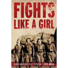 Fights Like a Girl: Women Warriors: Past to Present