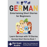 German: Entertaining Short Stories for Beginners: Learn German With 10 Short Stories German Short Stories Book 1 + Audio