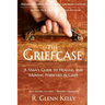 The Griefcase: A Man's Guide To Healing and Moving Forward In Grief