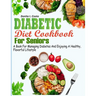 Diabetic Diet Cookbook for Seniors: A book for Managing Diabetes and Enjoying a Healthy, Flavorful Lifestyle
