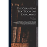 The Champion Text-book on Embalming; a Comprehensive Treatise on the Science and Art of Embalming, Giving the Latest and Most Sucessful Methods of Tre