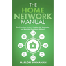 The Home Network Manual: The Complete Guide to Setting Up, Upgrading, and Securing Your Home Network