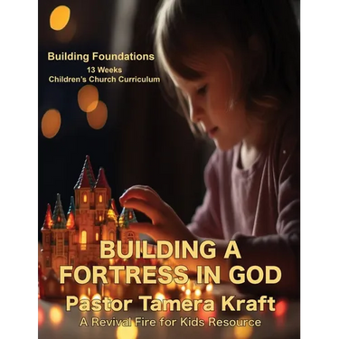 Building a Fortress in God: 13 Lessons on Spiritual Warfare: Building Foundations: A Spirit-Filled Children's Church Curriculum