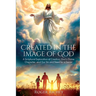 Created in the Image of God: A Scriptural Exploration of Creation, God's Divine Character, and Our Sin and Need for a Savior