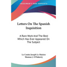 Letters On The Spanish Inquisition: A Rare Work And The Best Which Has Ever Appeared On The Subject
