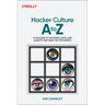 Hacker Culture A to Z: A Fun Guide to the People, Ideas, and Gadgets That Made the Tech World