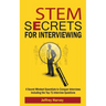 STEM Secrets for Interviewing: 4 Secret Mindsets Essentials to Conquer Interviews Including the Top 71 Interview Questions