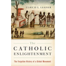 The Catholic Enlightenment: The Forgotten History of a Global Movement