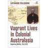 Vagrant Lives in Colonial Australasia: Regulating Mobility, 1840-1910