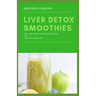 Liver Detox Smoothies: easy, fast and delicious smoothie recipes for liver detoxification
