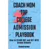 Coach Mom Top College Admission Playbook: How to Stand Out and Get into Dream Schools