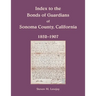 Index to the Bonds of Guardians of Sonoma County, California 1852-1907