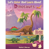 Let's Color And Learn About Dinosaurs: An Educational Dinosaur Coloring Book with Fun Facts for Kids and Teens