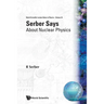 Serber Says-About Nuclear Physics (V10)