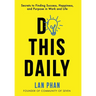Do This Daily: Secrets to Finding Success, Happiness, and Purpose in Work and Life