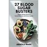 27 Blood Sugar Busters: Simple Lifestyle Hacks to Control Diabetes and Prevent Spikes