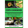 Copd Cookbook: Relief and Healing Recipes for Chronic Pulmonary Disorders