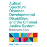 Autism Spectrum Disorder, Developmental Disabilities, and the Criminal Justice System: Breaking the Cycle