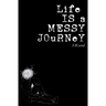 Life Is A Messy Journey: A collection of quotes, poems, & prose