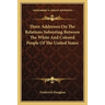 Three Addresses On The Relations Subsisting Between The White And Colored People Of The United States